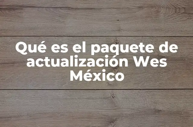 Qué es el Paquete de Actualización Wes México