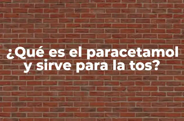 ¿qué es el Paracetamol y Sirve para la Tos?