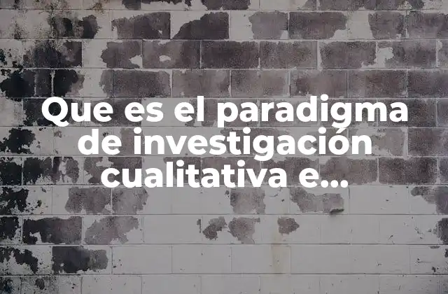 Que es el Paradigma de Investigación Cualitativa e Investigación Cuantitativa