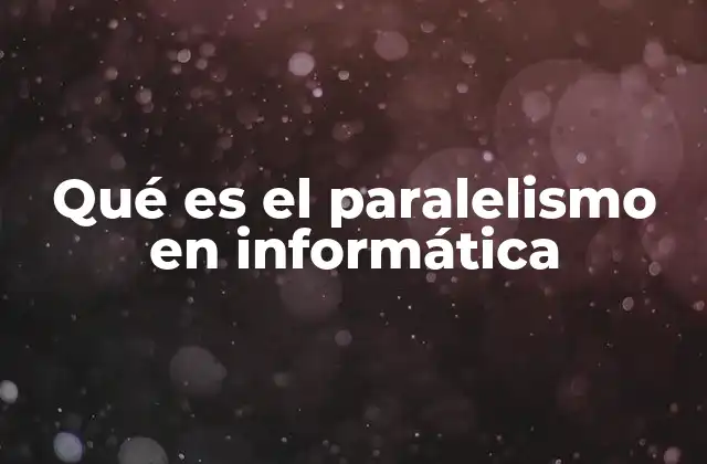 Qué es el Paralelismo en Informática