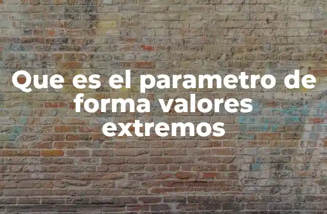 Que es el Parametro de Forma Valores Extremos