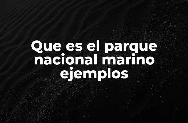 Que es el Parque Nacional Marino Ejemplos