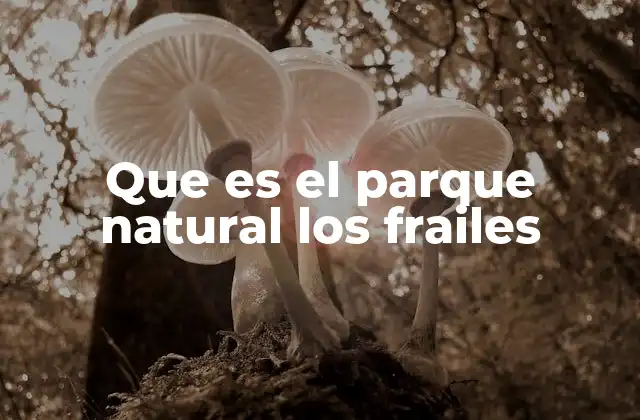 Que es el Parque Natural los Frailes