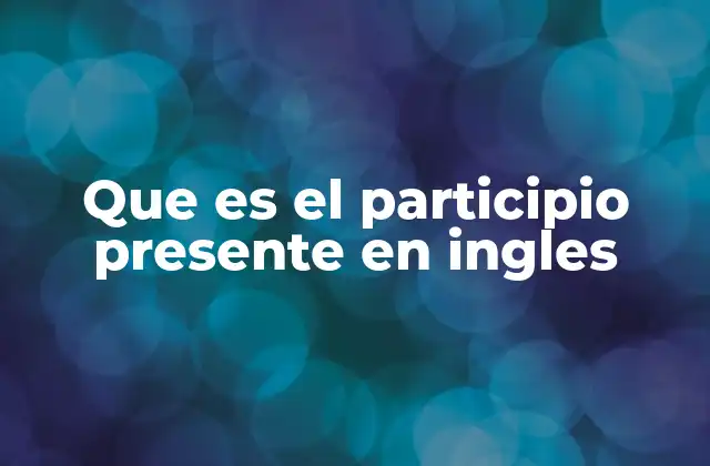 Que es el Participio Presente en Ingles