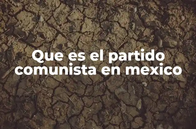 Que es el Partido Comunista en Mexico