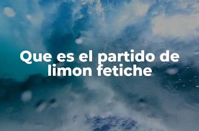 Que es el Partido de Limon Fetiche