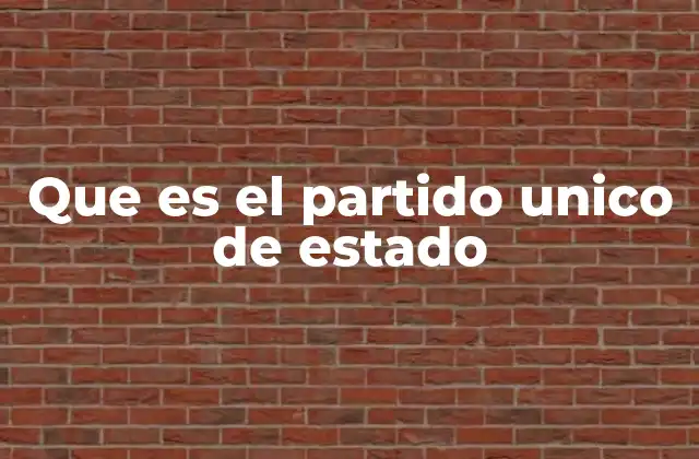Que es el Partido Unico de Estado