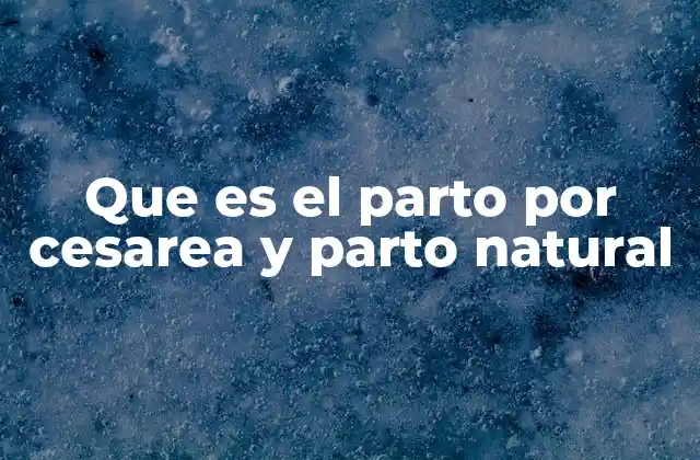 Que es el Parto por Cesarea y Parto Natural