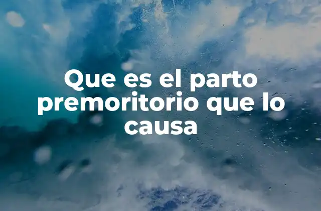 Que es el Parto Premoritorio que Lo Causa