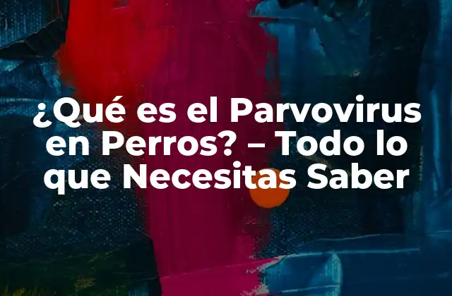 ¿qué es el Parvovirus en Perros? – Todo Lo que Necesitas Saber