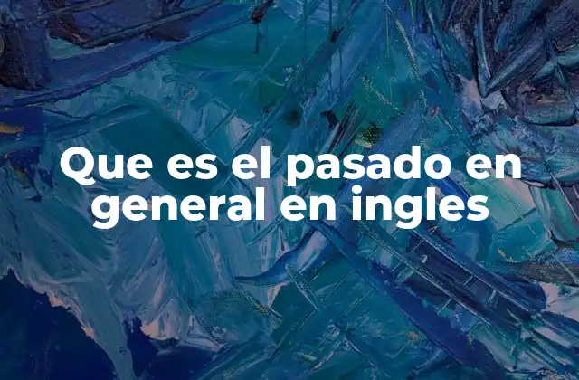 Que es el Pasado en General en Ingles