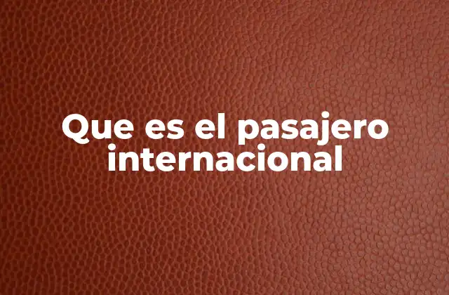 Que es el Pasajero Internacional