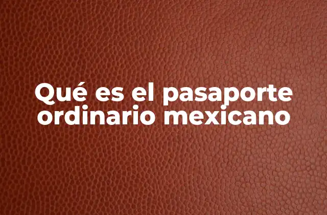 Qué es el Pasaporte Ordinario Mexicano