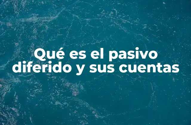 Qué es el Pasivo Diferido y Sus Cuentas