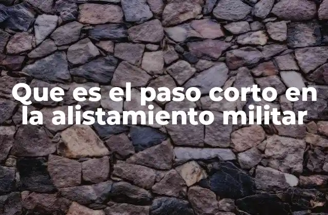 Que es el Paso Corto en la Alistamiento Militar