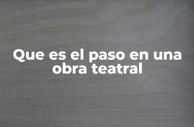 Que es el Paso en una Obra Teatral