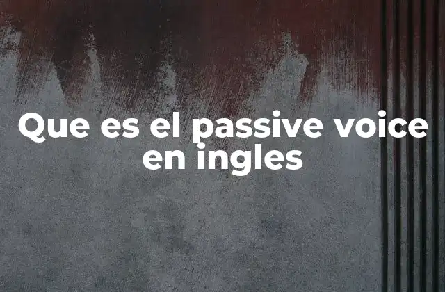 Que es el Passive Voice en Ingles