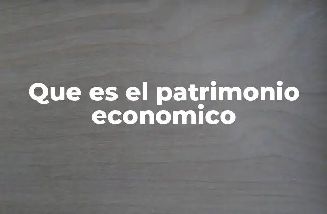 Que es el Patrimonio Economico