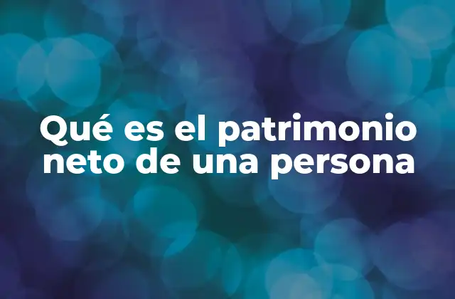 Qué es el Patrimonio Neto de una Persona