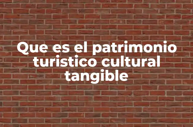 Que es el Patrimonio Turistico Cultural Tangible 2 El patrimonio cultural como motor del turismo sostenible