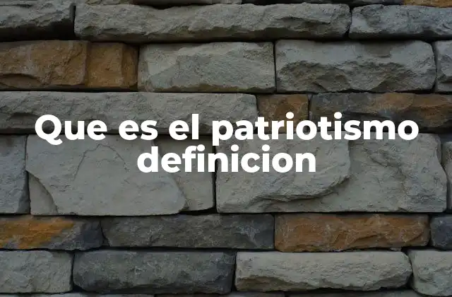 Que es el Patriotismo Definicion