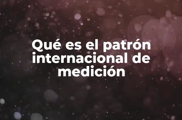 Qué es el Patrón Internacional de Medición