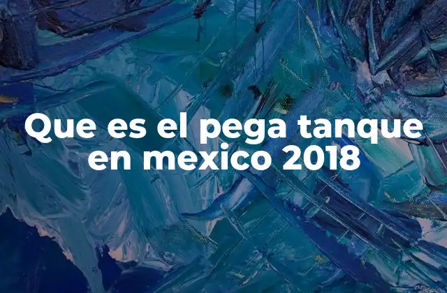Que es el Pega Tanque en Mexico 2018