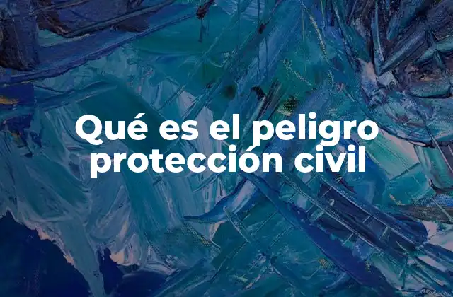 Qué es el Peligro Protección Civil 2 La importancia de identificar los peligros en la protección civil