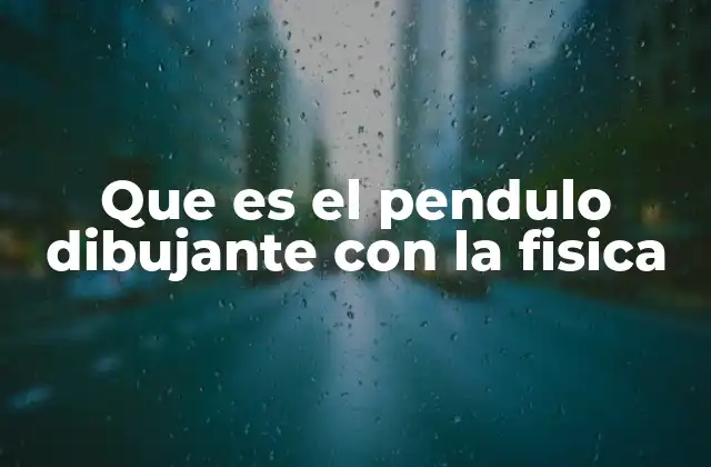 Que es el Pendulo Dibujante con la Fisica