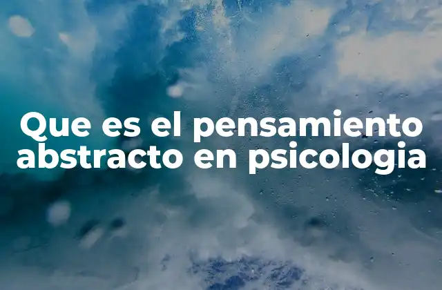 Que es el Pensamiento Abstracto en Psicologia