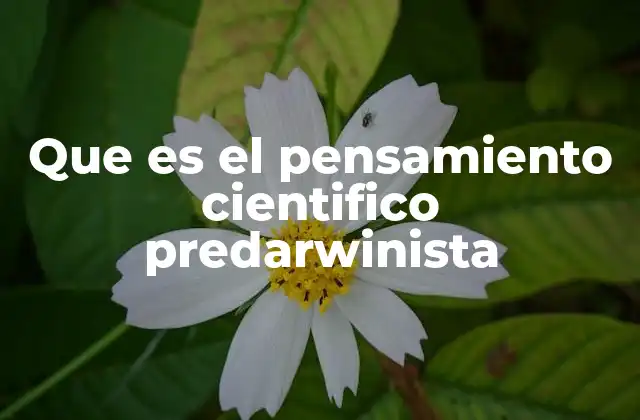 Que es el Pensamiento Cientifico Predarwinista 2 Las raíces filosóficas del pensamiento científico antes de Darwin