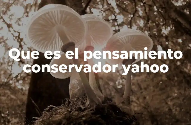 Que es el Pensamiento Conservador Yahoo