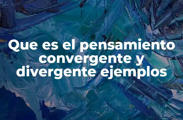 Que es el Pensamiento Convergente y Divergente Ejemplos