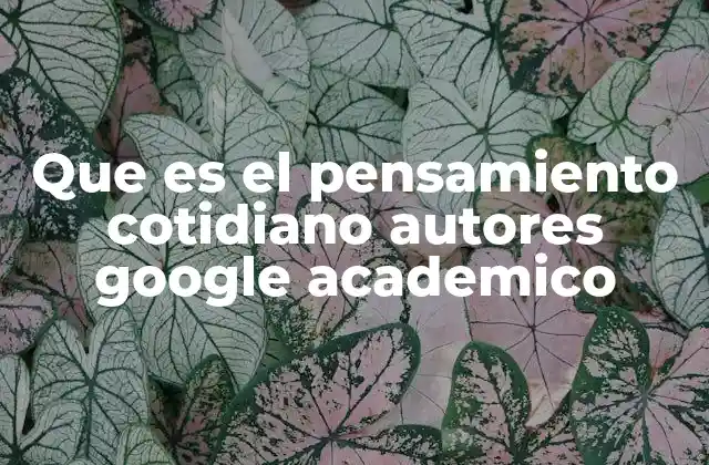Que es el Pensamiento Cotidiano Autores Google Academico