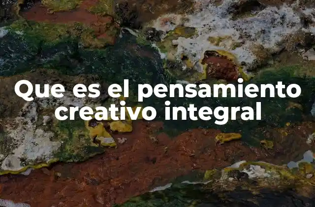Que es el Pensamiento Creativo Integral