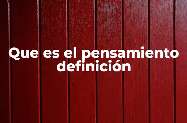 Que es el Pensamiento Definición