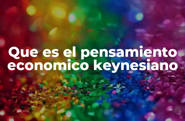 Que es el Pensamiento Economico Keynesiano