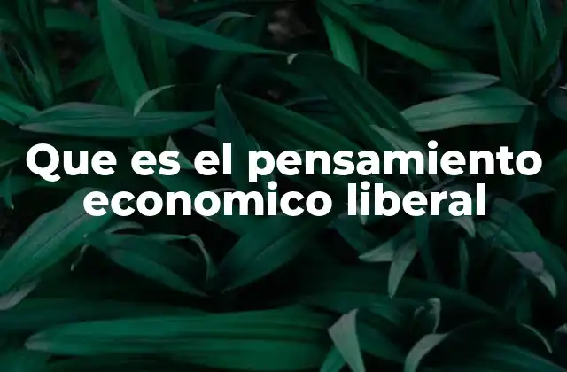 Que es el Pensamiento Economico Liberal
