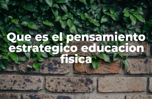 Que es el Pensamiento Estrategico Educacion Fisica 2 La importancia del pensamiento estratégico en el aula de educación física