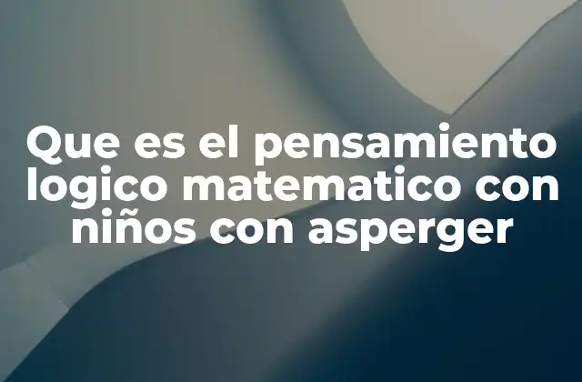Que es el Pensamiento Logico Matematico con Niños con Asperger