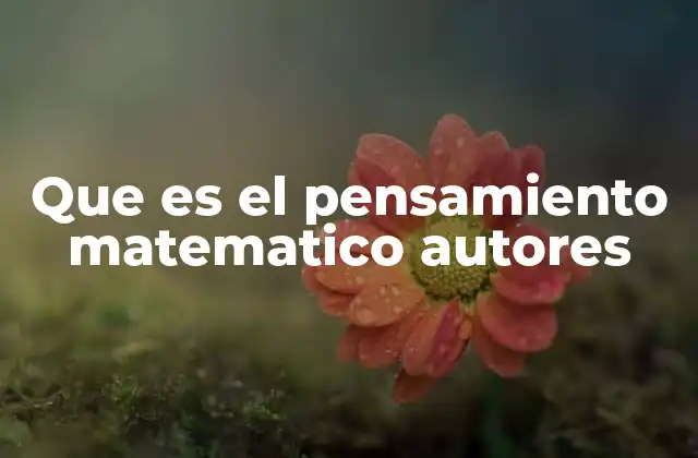 Que es el Pensamiento Matematico Autores 2 Las raíces del razonamiento lógico y matemático