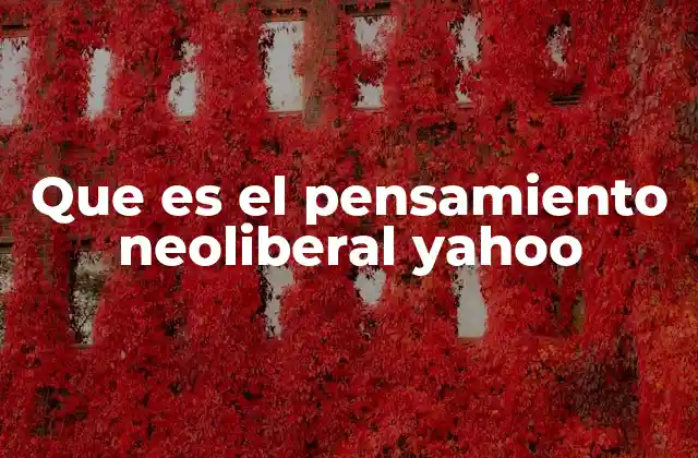 Que es el Pensamiento Neoliberal Yahoo