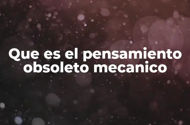 Que es el Pensamiento Obsoleto Mecanico