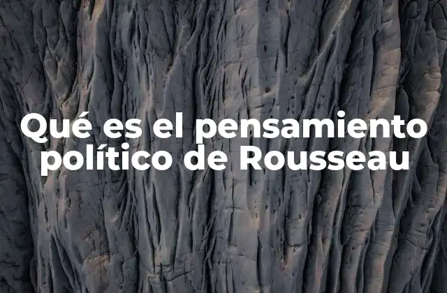 Qué es el Pensamiento Político de Rousseau