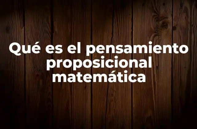 Qué es el Pensamiento Proposicional Matemática
