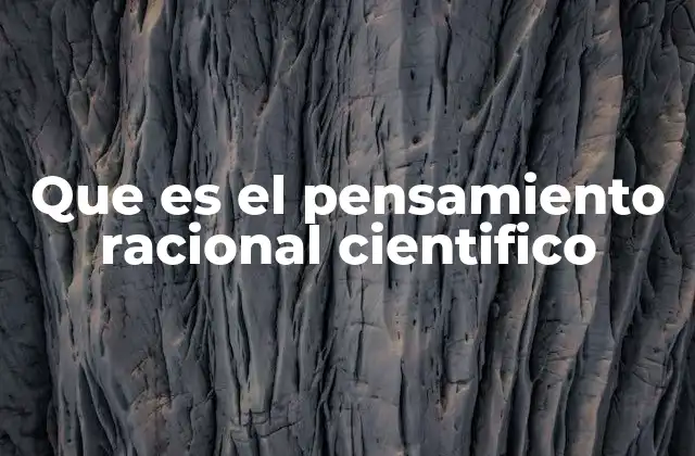 Que es el Pensamiento Racional Cientifico