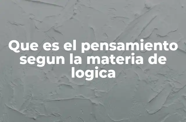 Que es el Pensamiento Segun la Materia de Logica