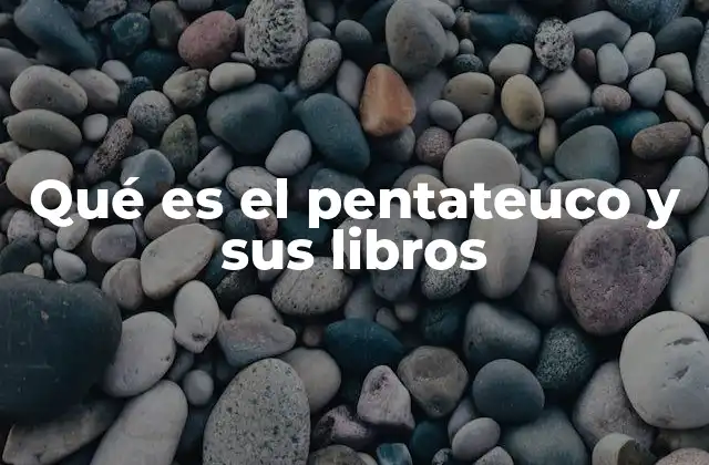 Qué es el Pentateuco y Sus Libros