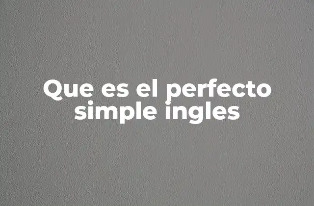 Que es el Perfecto Simple Ingles