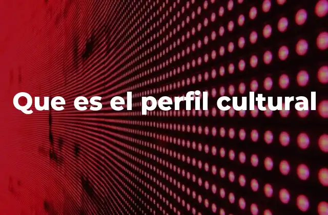 El rol del perfil cultural en la vida cotidiana